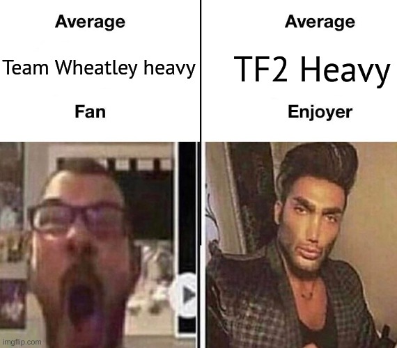 tf2 heavy WAY better | TF2 Heavy; Team Wheatley heavy | image tagged in average fan vs average enjoyer | made w/ Imgflip meme maker