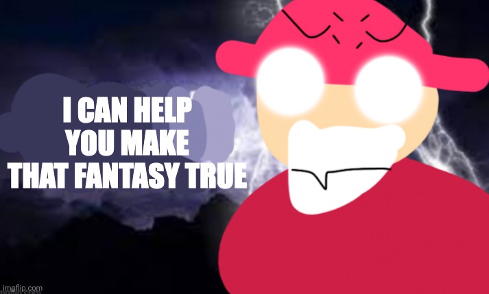 Gambai with the funny lightning | I CAN HELP YOU MAKE THAT FANTASY TRUE | image tagged in gambai kys blank | made w/ Imgflip meme maker