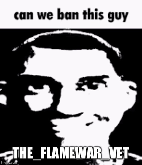 Posting p@&$, but also with a child character in it | THE_FLAMEWAR_VET | image tagged in can we ban this guy | made w/ Imgflip meme maker