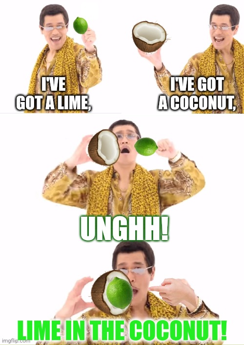 I'VE GOT A LIME, LIME IN THE COCONUT! I'VE GOT A COCONUT, UNGHH! | made w/ Imgflip meme maker