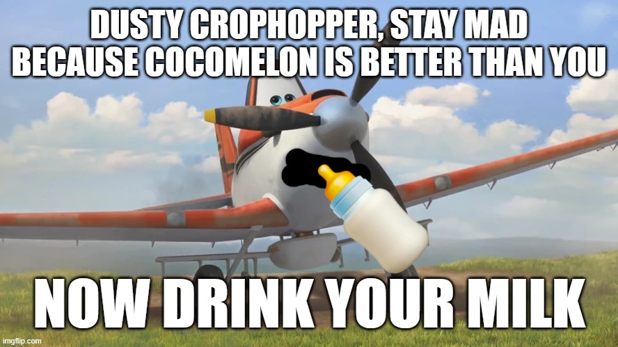 Snowflake | DUSTY CROPHOPPER, STAY MAD BECAUSE COCOMELON IS BETTER THAN YOU; NOW DRINK YOUR MILK | image tagged in snowflake | made w/ Imgflip meme maker