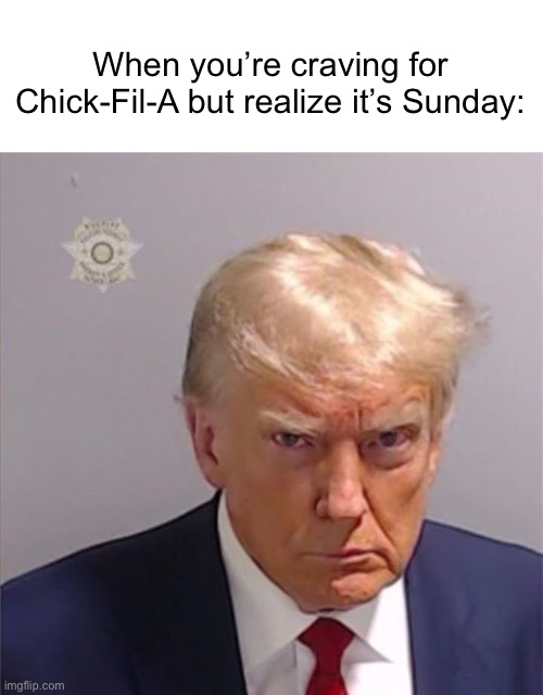 The homeless man watching me ride the coin-operated horse at Walmart: | When you’re craving for Chick-Fil-A but realize it’s Sunday: | image tagged in memes,chick-fil-a,sunday,donald trump mugshot,funny memes,dank memes | made w/ Imgflip meme maker