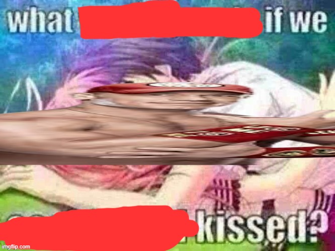 what would you do if we accidental kissedw | image tagged in what would you do if we accidental kissedw | made w/ Imgflip meme maker