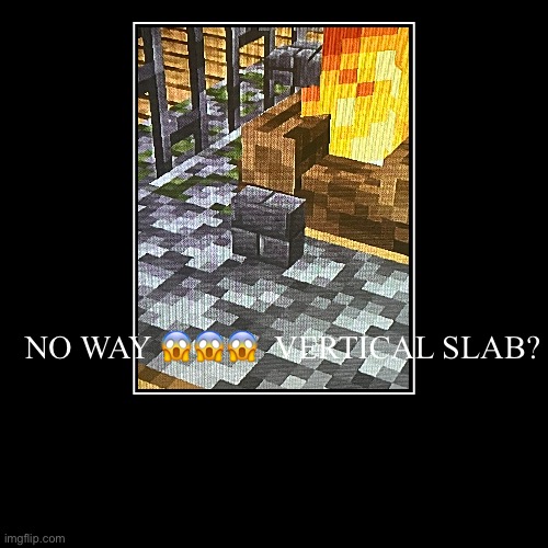 NO WAY ???  VERTICAL SLAB? | | image tagged in funny,demotivationals | made w/ Imgflip demotivational maker