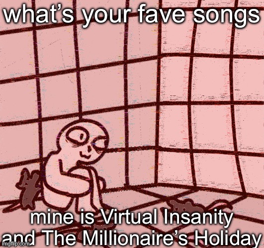 crazy? | what’s your fave songs; mine is Virtual Insanity and The Millionaire’s Holiday | image tagged in crazy | made w/ Imgflip meme maker