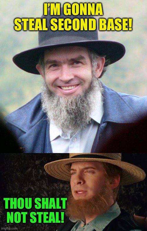 I’M GONNA STEAL SECOND BASE! THOU SHALT NOT STEAL! | image tagged in amish,sarcastic amish | made w/ Imgflip meme maker