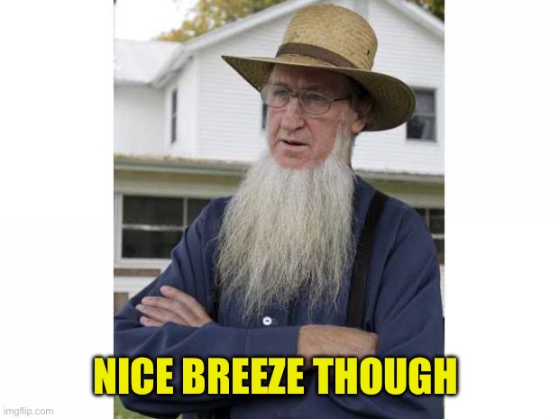 Amish Style | NICE BREEZE THOUGH | image tagged in amish style | made w/ Imgflip meme maker