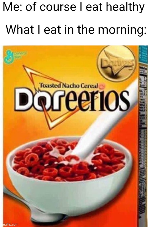 I love a bowl of.... Doreerios | Me: of course I eat healthy; What I eat in the morning: | image tagged in cheerios,doritos,cursed image,cursed,eating healthy,what the hell is this | made w/ Imgflip meme maker