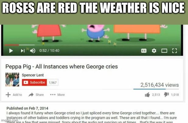 ROSES ARE RED THE WEATHER IS NICE | image tagged in funny memes | made w/ Imgflip meme maker