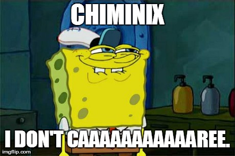 Don't You Squidward Meme | CHIMINIX I DON'T CAAAAAAAAAAAREE. | image tagged in memes,dont you squidward | made w/ Imgflip meme maker