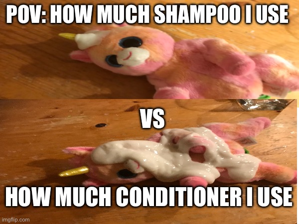 Daily dose of low quality memes ? | POV: HOW MUCH SHAMPOO I USE; VS; HOW MUCH CONDITIONER I USE | image tagged in funny,imsofunny,lowquality,slay,lol | made w/ Imgflip meme maker