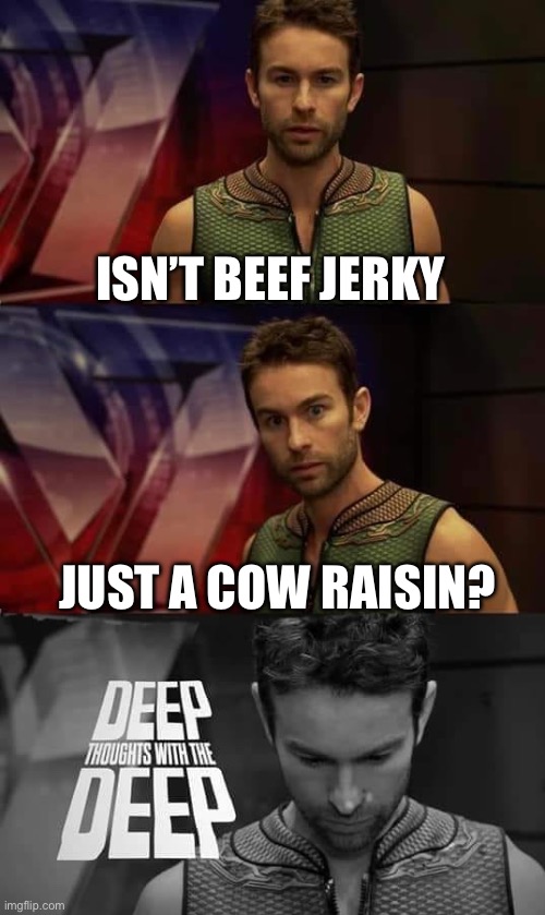 Moo | ISN’T BEEF JERKY; JUST A COW RAISIN? | image tagged in deep thoughts with the deep,cows | made w/ Imgflip meme maker