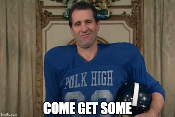 Al Bundy football come get some | COME GET SOME | image tagged in al bundy,football | made w/ Imgflip meme maker