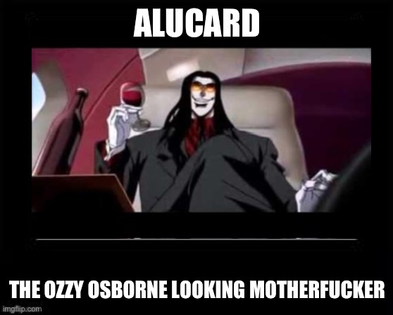 Black Box Meme | ALUCARD; THE OZZY OSBORNE LOOKING MOTHERFUCKER | image tagged in black box meme,Hellsing | made w/ Imgflip meme maker