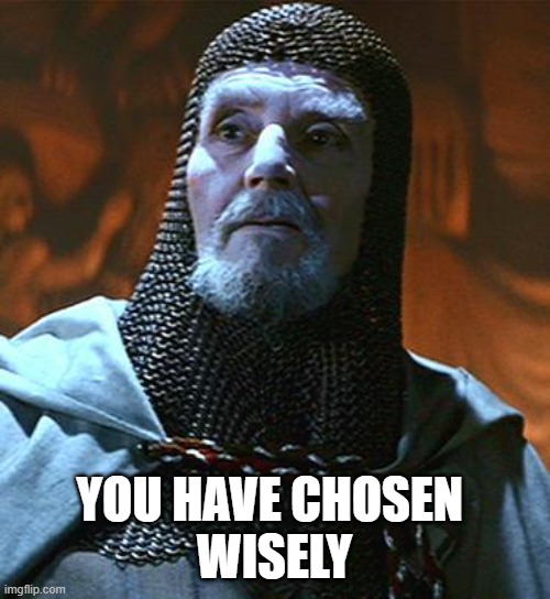 You have chosen... wisely | YOU HAVE CHOSEN 
WISELY | image tagged in you have chosen wisely | made w/ Imgflip meme maker