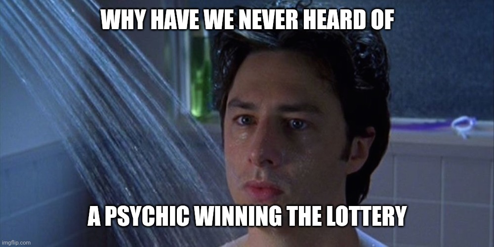 Like why? | WHY HAVE WE NEVER HEARD OF; A PSYCHIC WINNING THE LOTTERY | image tagged in shower thoughts,memes,funny | made w/ Imgflip meme maker