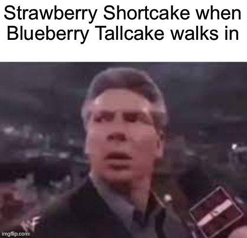 A dumb idea I thought of | Strawberry Shortcake when Blueberry Tallcake walks in | image tagged in x when x walks in | made w/ Imgflip meme maker