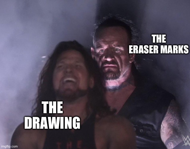 undertaker | THE ERASER MARKS THE DRAWING | image tagged in undertaker | made w/ Imgflip meme maker