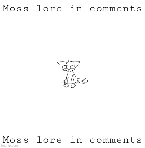 E | Moss lore in comments; Moss lore in comments | made w/ Imgflip meme maker
