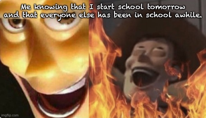 Homeschooled hehehe | Me knowing that I start school tomorrow and that everyone else has been in school awhile. | image tagged in satanic woody no spacing | made w/ Imgflip meme maker