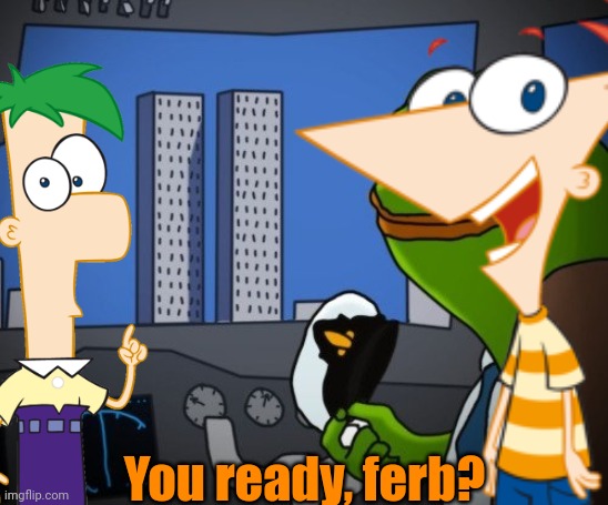 911 | You ready, ferb? | image tagged in 911 | made w/ Imgflip meme maker