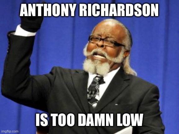 Too Damn High Meme | ANTHONY RICHARDSON; IS TOO DAMN LOW | image tagged in memes,too damn high | made w/ Imgflip meme maker