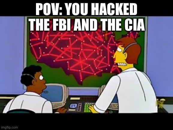 POV: YOU HACKED THE FBI AND THE CIA | image tagged in homer simpson | made w/ Imgflip meme maker