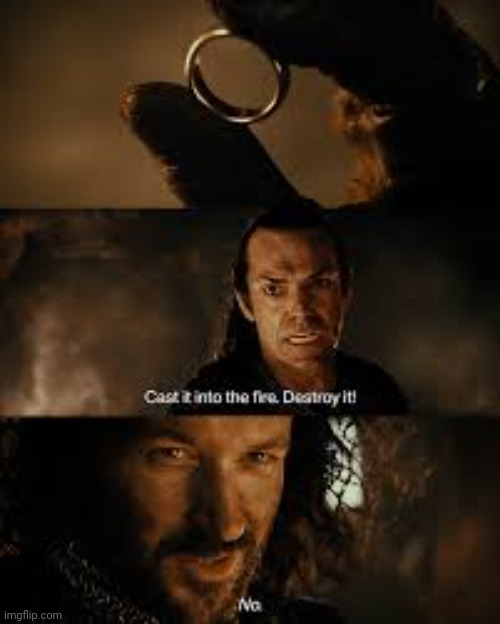 Lord of the rings "destroy it" | image tagged in lord of the rings destroy it | made w/ Imgflip meme maker