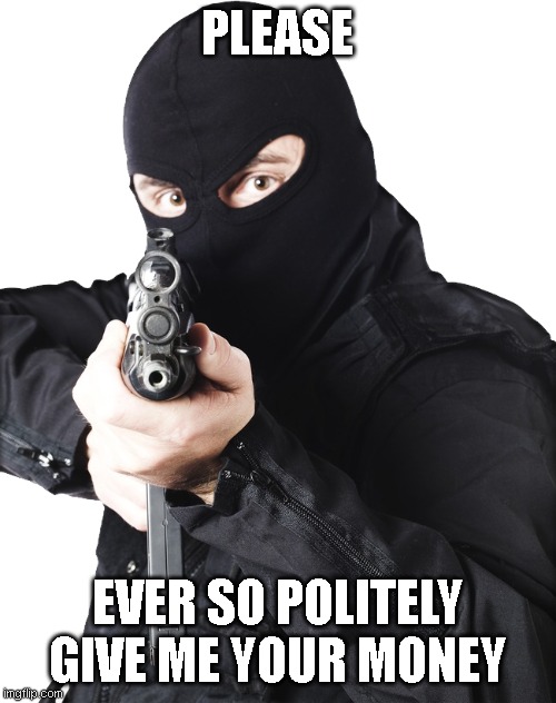 PLEASE EVER SO POLITELY GIVE ME YOUR MONEY | made w/ Imgflip meme maker