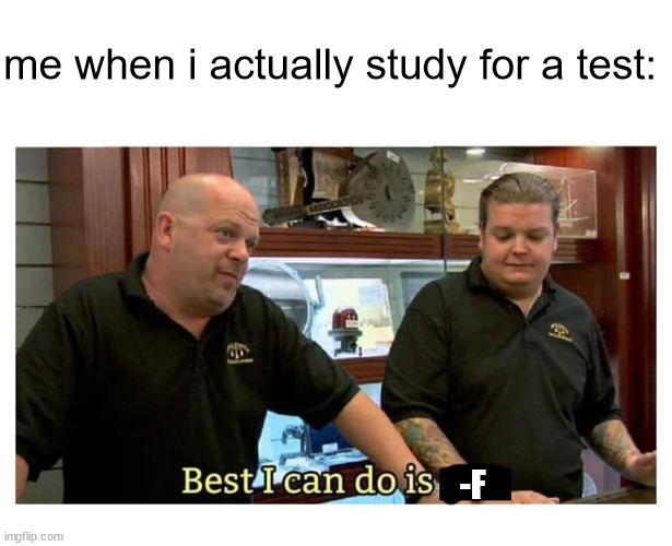 best i can do is gun | me when i actually study for a test:; -F | image tagged in best i can do is gun | made w/ Imgflip meme maker