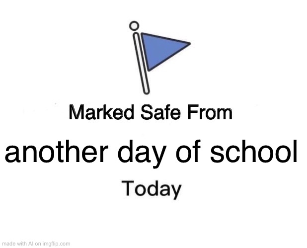 Marked Safe From | another day of school | image tagged in memes,marked safe from | made w/ Imgflip meme maker