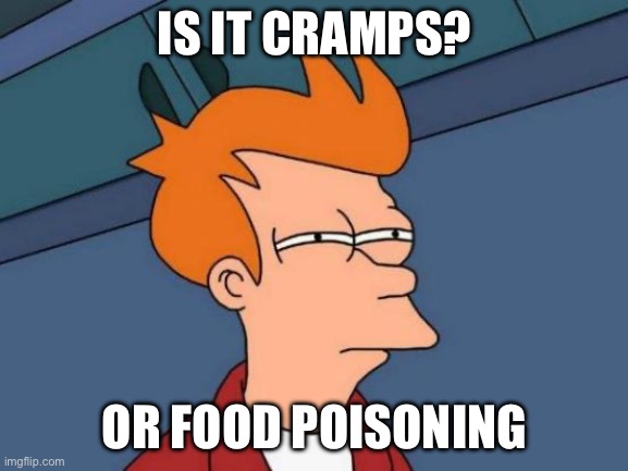 Fry Cramps/Food Poisoning | IS IT CRAMPS? OR FOOD POISONING | image tagged in memes,futurama fry | made w/ Imgflip meme maker