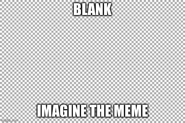 Free | BLANK; IMAGINE THE MEME | image tagged in free | made w/ Imgflip meme maker