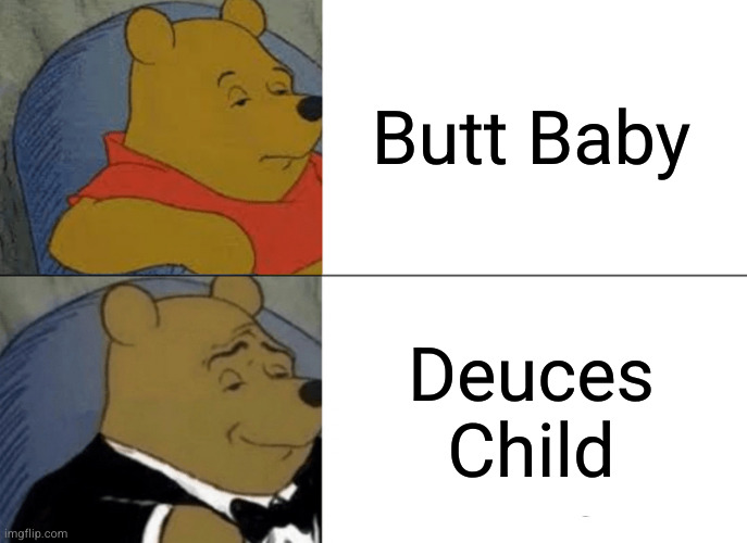 Number 2, heh | Butt Baby; Deuces Child | image tagged in memes,tuxedo winnie the pooh | made w/ Imgflip meme maker