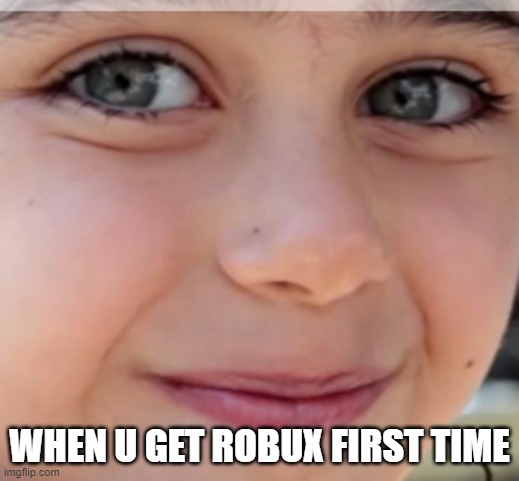 BOBUX!!! | WHEN U GET ROBUX FIRST TIME | image tagged in memes,bobux | made w/ Imgflip meme maker