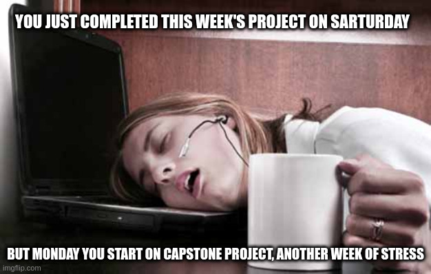 sleepy office Monday | YOU JUST COMPLETED THIS WEEK'S PROJECT ON SARTURDAY; BUT MONDAY YOU START ON CAPSTONE PROJECT, ANOTHER WEEK OF STRESS | image tagged in sleepy office monday | made w/ Imgflip meme maker