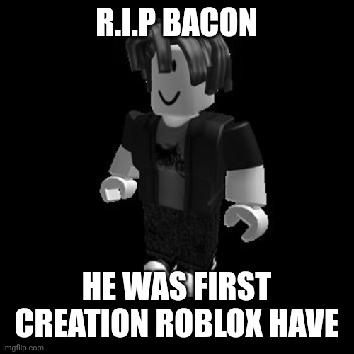 ROBLOX Meme | R.I.P BACON; HE WAS FIRST CREATION ROBLOX HAVE | image tagged in memes,bacon | made w/ Imgflip meme maker