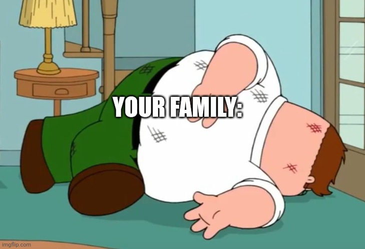 Death pose | YOUR FAMILY: | image tagged in death pose | made w/ Imgflip meme maker