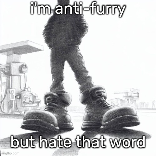 Big shoes | i'm anti-furry but hate that word | image tagged in big shoes | made w/ Imgflip meme maker