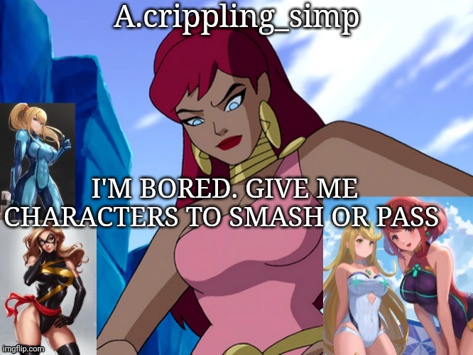 I'M BORED. GIVE ME CHARACTERS TO SMASH OR PASS | image tagged in a crippling_simp | made w/ Imgflip meme maker