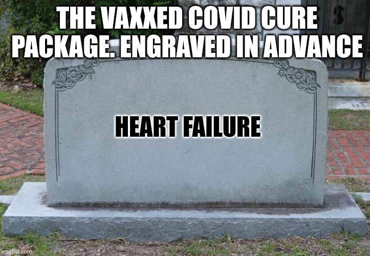 Gravestone | HEART FAILURE THE VAXXED COVID CURE PACKAGE. ENGRAVED IN ADVANCE | image tagged in gravestone | made w/ Imgflip meme maker