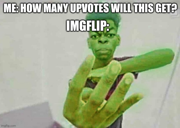 4 upvotes | IMGFLIP:; ME: HOW MANY UPVOTES WILL THIS GET? | image tagged in beast boy holding up 4 fingers | made w/ Imgflip meme maker
