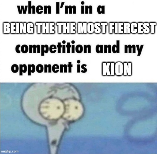 whe i'm in a competition and my opponent is | BEING THE THE MOST FIERCEST; KION | image tagged in whe i'm in a competition and my opponent is | made w/ Imgflip meme maker