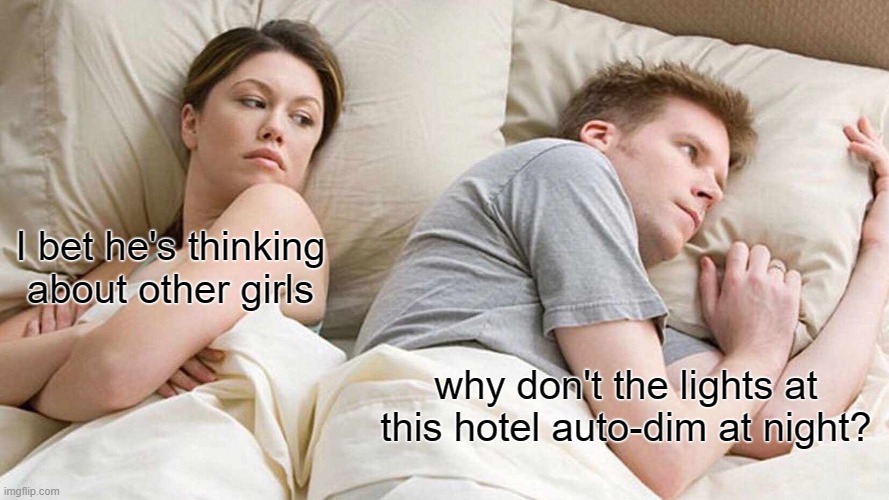 I Bet He's Thinking About Other Women Meme | I bet he's thinking about other girls; why don't the lights at this hotel auto-dim at night? | image tagged in memes,i bet he's thinking about other women | made w/ Imgflip meme maker