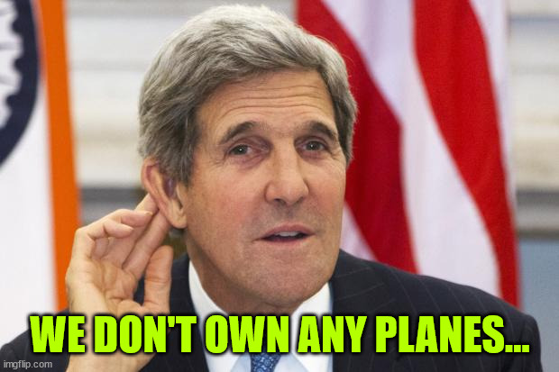 John Kerry What? | WE DON'T OWN ANY PLANES... | image tagged in john kerry what | made w/ Imgflip meme maker