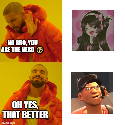 TF2 moments | NO BRO, YOU ARE THE NERD 🤓; OH YES, THAT BETTER | image tagged in memes,drake hotline bling,team fortress 2,roblox | made w/ Imgflip meme maker