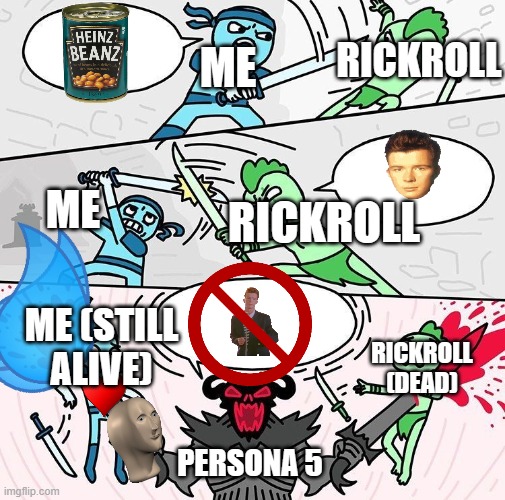 rickroll vs me vs persona | RICKROLL; ME; ME; RICKROLL; ME (STILL ALIVE); RICKROLL (DEAD); PERSONA 5 | image tagged in me vs you vs them | made w/ Imgflip meme maker