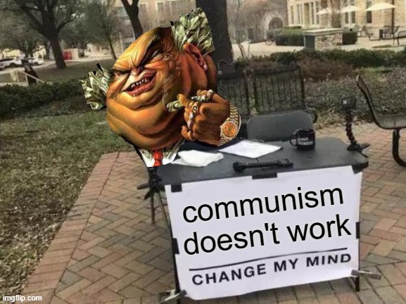 Capitalist Pig | communism doesn't work | image tagged in memes,change my mind,capitalism | made w/ Imgflip meme maker