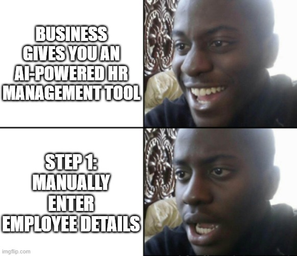 Happy / Shock | BUSINESS GIVES YOU AN AI-POWERED HR MANAGEMENT TOOL; STEP 1: MANUALLY ENTER EMPLOYEE DETAILS | image tagged in happy / shock | made w/ Imgflip meme maker