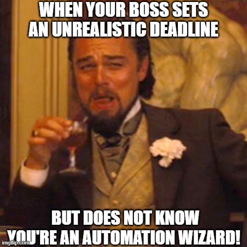 Laughing Leo Meme | WHEN YOUR BOSS SETS AN UNREALISTIC DEADLINE; BUT DOES NOT KNOW YOU'RE AN AUTOMATION WIZARD! | image tagged in memes,laughing leo | made w/ Imgflip meme maker